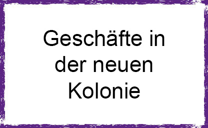 Geschäfte in der neuen Kolonie