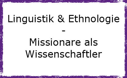 Linguistik - Missionare als Wissenschaftler
