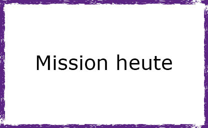 Mission heute