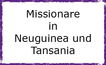 Missionare in Neuguinea und Tansania