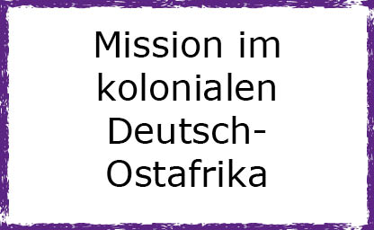 Mission im kolonialen Deutsch-Ostafrika