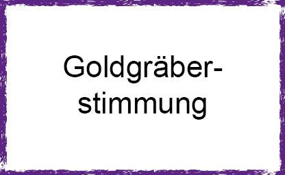 Goldgräberstimmung