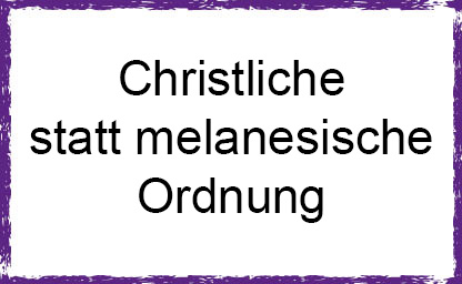 Christiliche statt melanesische Ordnung